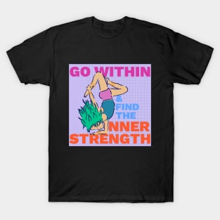 Go Within and Find the Inner Strength - Yoga Inspiration T-Shirt